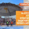 Embedded thumbnail for На Курской АЭС-2 установили купол внутренней защитной оболочки первого энергоблока