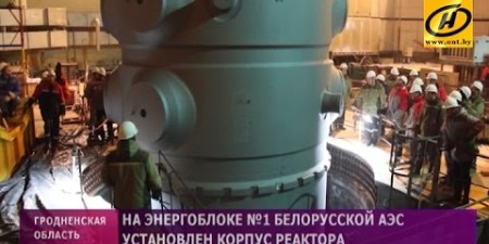Embedded thumbnail for Установка корпуса реактора на первый энергоблок Белорусской АЭС